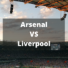 Match Preview – Arsenal vs Liverpool