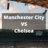 Match Preview – Manchester City vs Chelsea