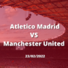 Betting Tips – Atletico Madrid vs Manchester United 23/02/2026